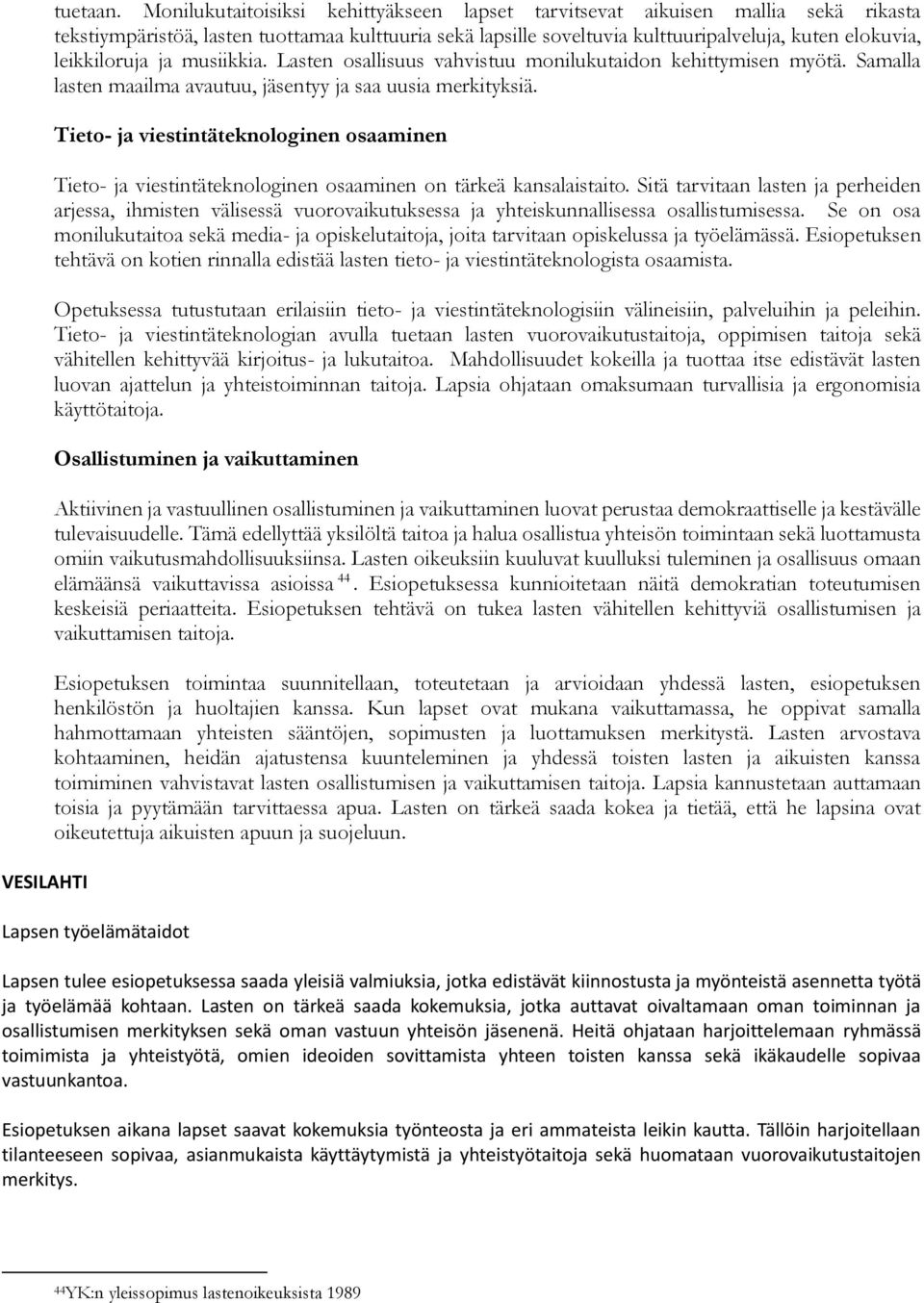 leikkiloruja ja musiikkia. Lasten osallisuus vahvistuu monilukutaidon kehittymisen myötä. Samalla lasten maailma avautuu, jäsentyy ja saa uusia merkityksiä.