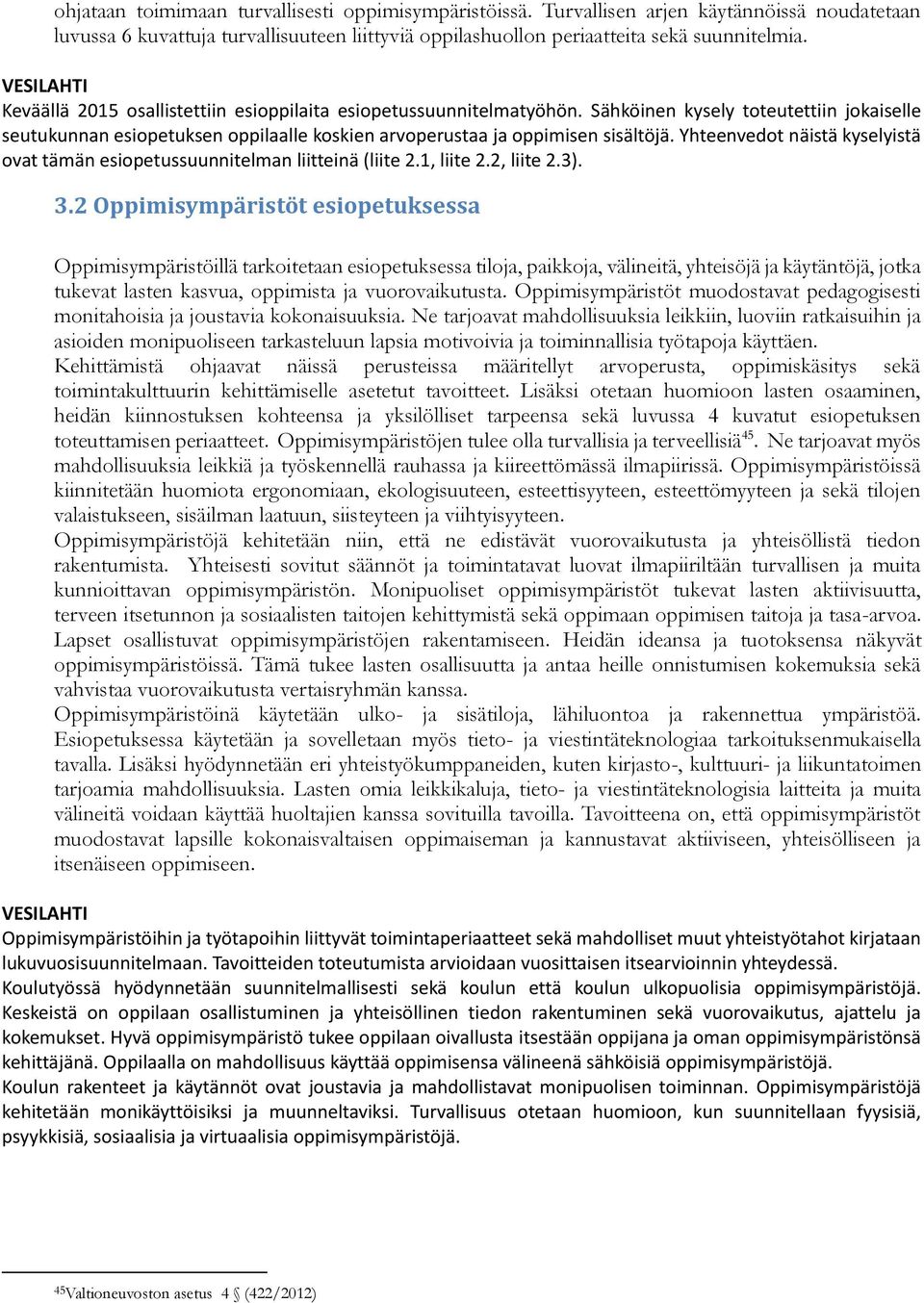 Sähköinen kysely toteutettiin jokaiselle seutukunnan esiopetuksen oppilaalle koskien arvoperustaa ja oppimisen sisältöjä.