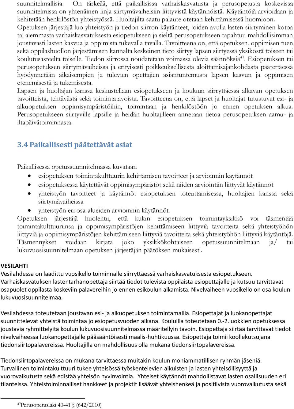 Opetuksen järjestäjä luo yhteistyön ja tiedon siirron käytänteet, joiden avulla lasten siirtyminen kotoa tai aiemmasta varhaiskasvatuksesta esiopetukseen ja sieltä perusopetukseen tapahtuu