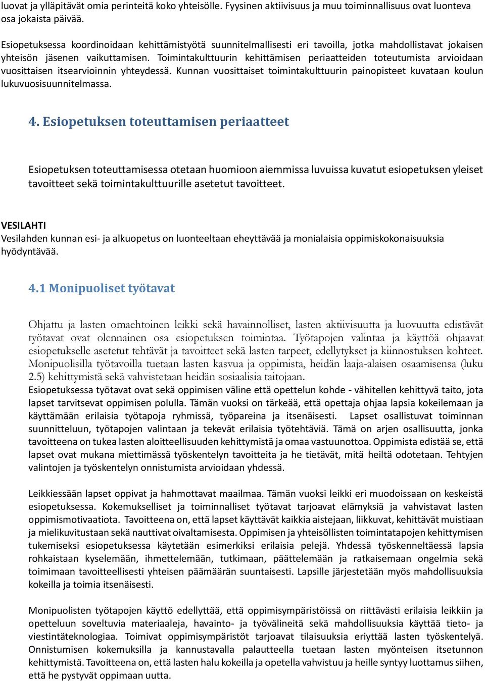 Toimintakulttuurin kehittämisen periaatteiden toteutumista arvioidaan vuosittaisen itsearvioinnin yhteydessä.