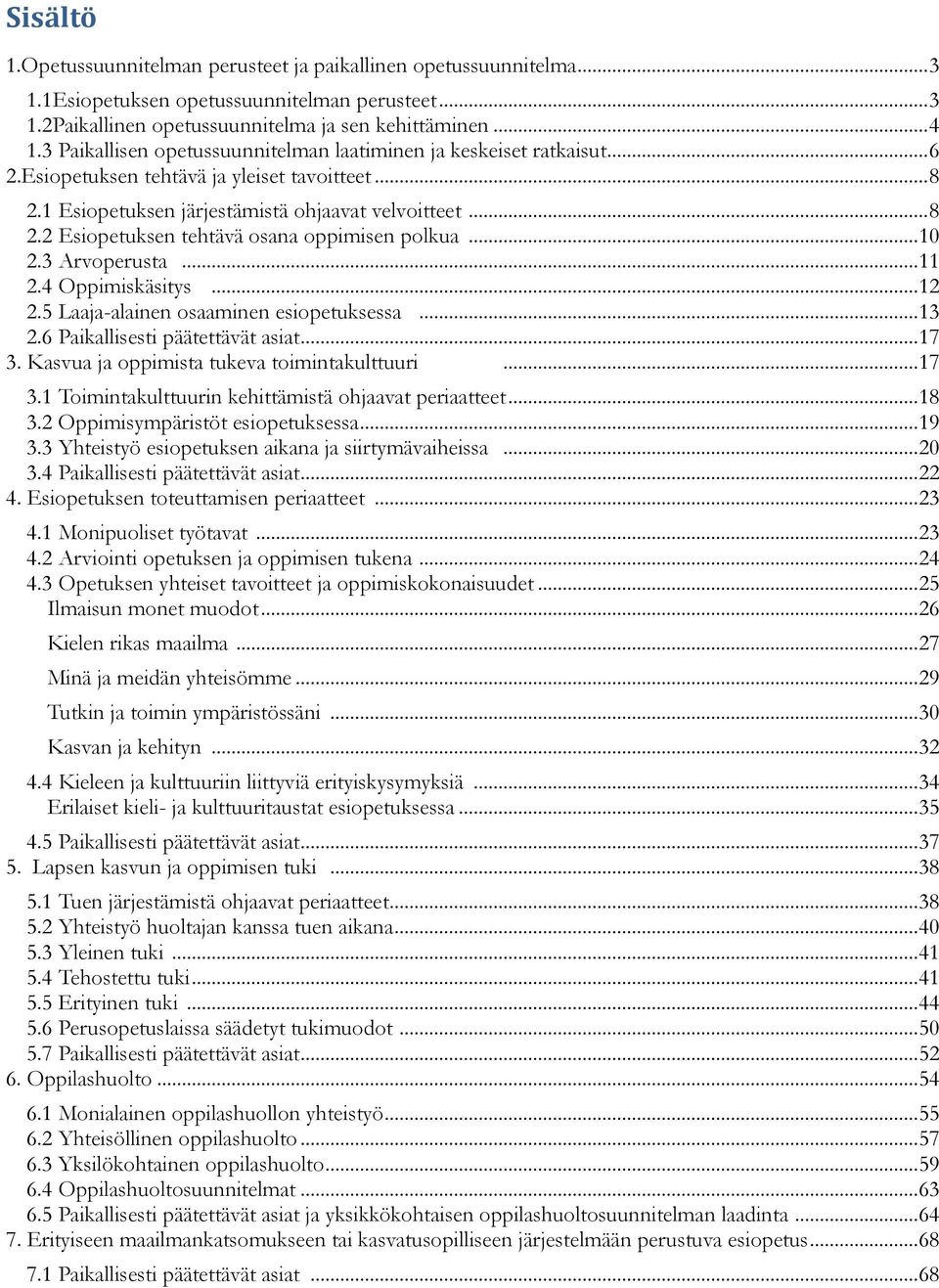 .. 10 2.3 Arvoperusta... 11 2.4 Oppimiskäsitys... 12 2.5 Laaja-alainen osaaminen esiopetuksessa... 13 2.6 Paikallisesti päätettävät asiat... 17 3.