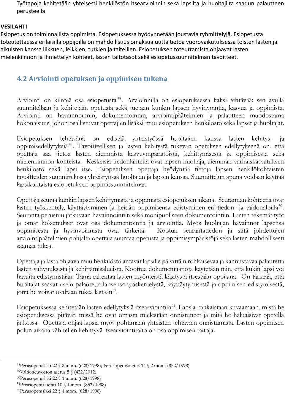 Esiopetusta toteutettaessa erilaisilla oppijoilla on mahdollisuus omaksua uutta tietoa vuorovaikutuksessa toisten lasten ja aikuisten kanssa liikkuen, leikkien, tutkien ja taiteillen.