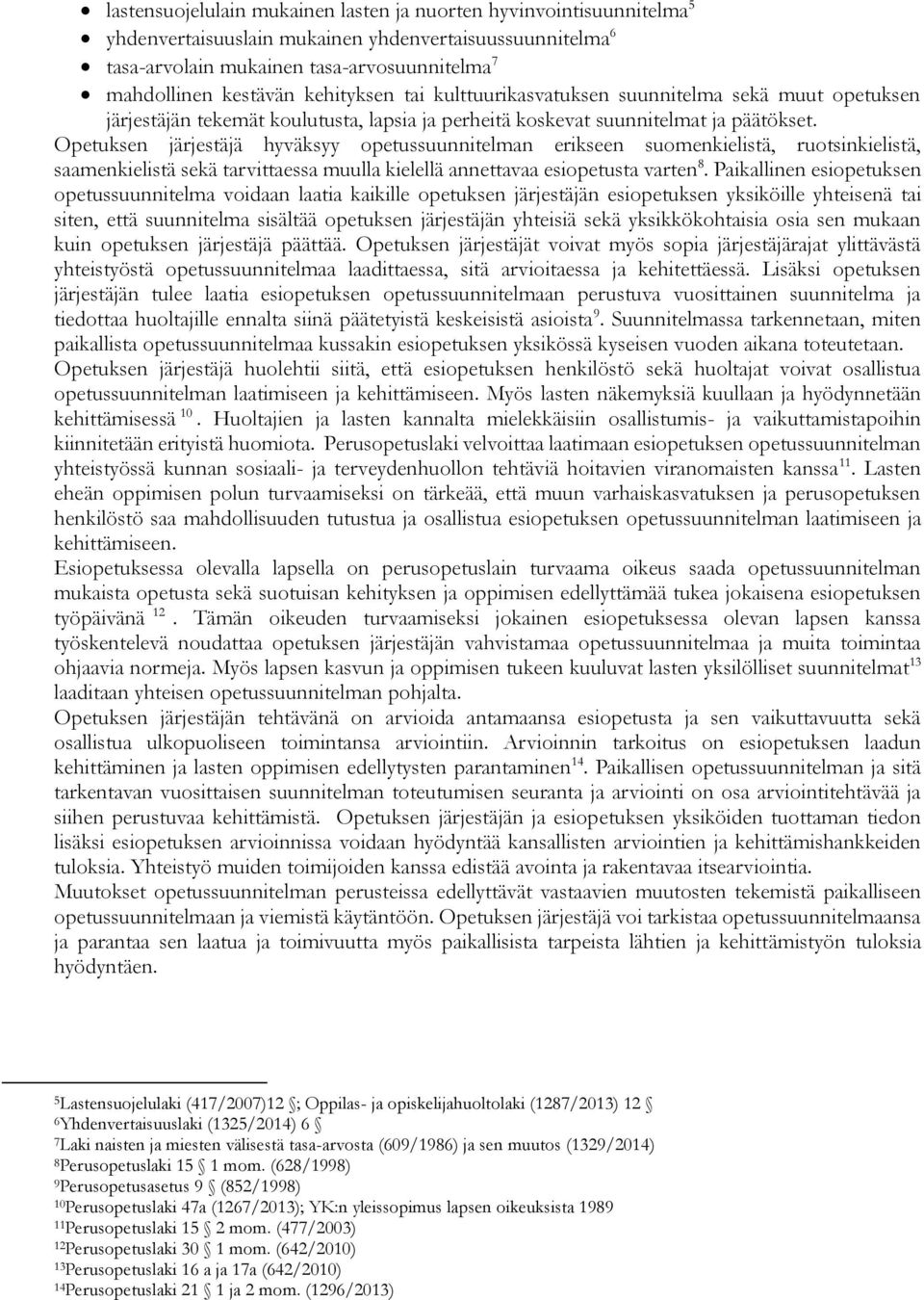 Opetuksen järjestäjä hyväksyy opetussuunnitelman erikseen suomenkielistä, ruotsinkielistä, saamenkielistä sekä tarvittaessa muulla kielellä annettavaa esiopetusta varten 8.