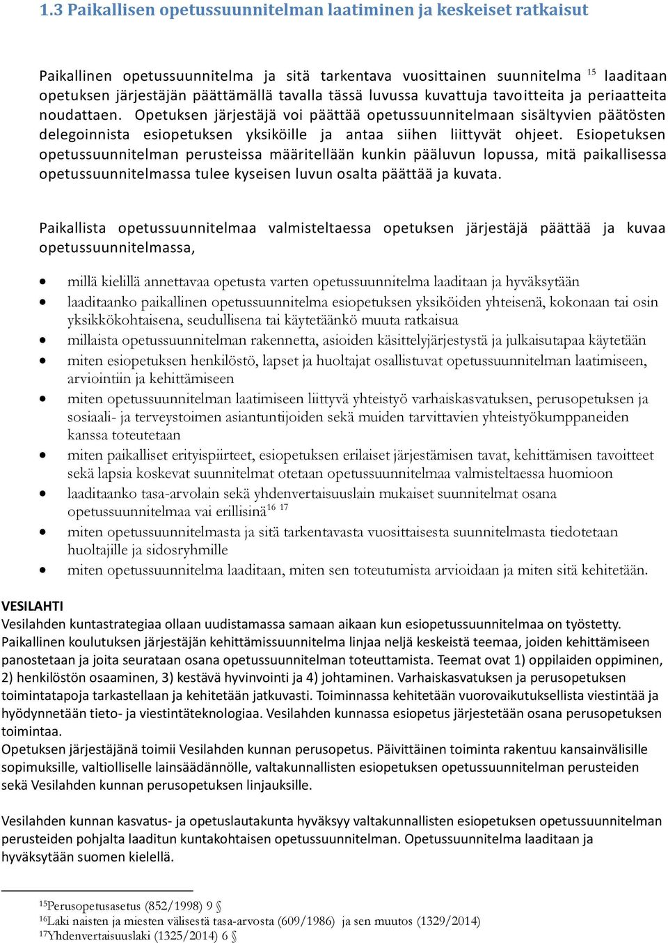 Opetuksen järjestäjä voi päättää opetussuunnitelmaan sisältyvien päätösten delegoinnista esiopetuksen yksiköille ja antaa siihen liittyvät ohjeet.