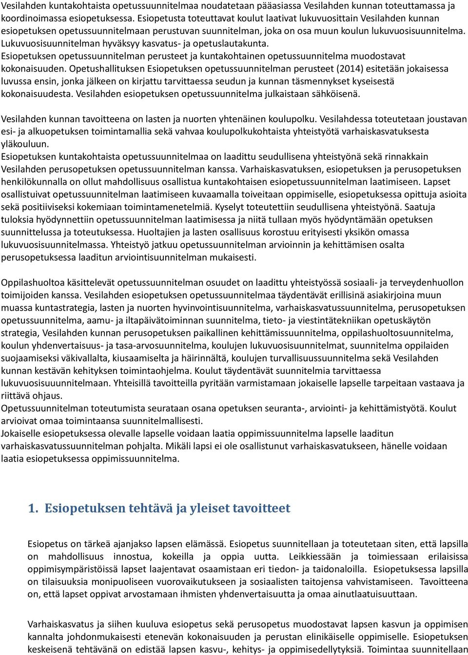 Lukuvuosisuunnitelman hyväksyy kasvatus- ja opetuslautakunta. Esiopetuksen opetussuunnitelman perusteet ja kuntakohtainen opetussuunnitelma muodostavat kokonaisuuden.