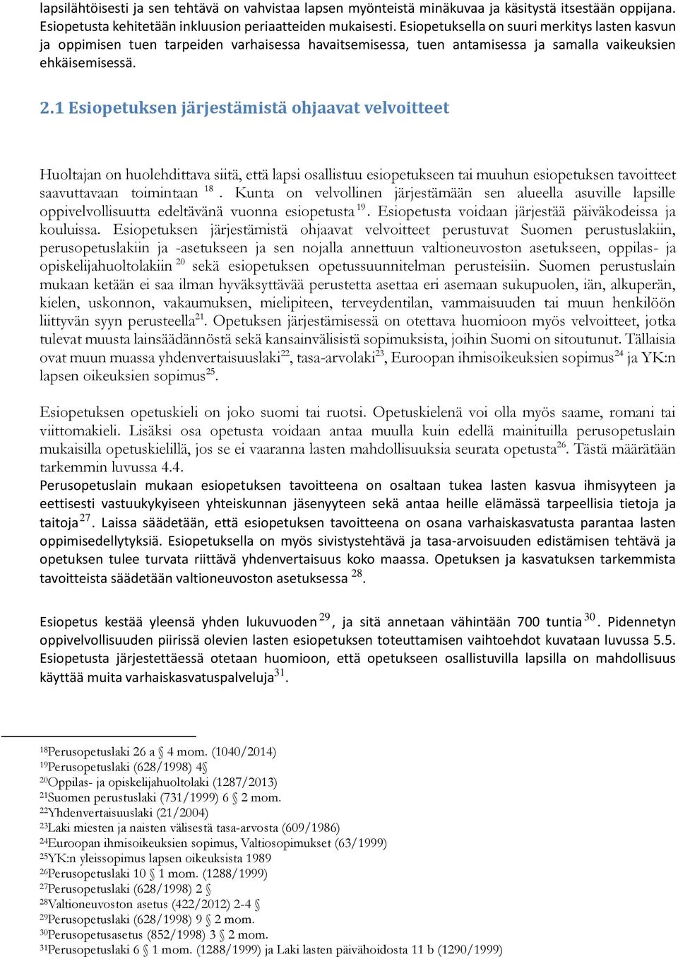1 Esiopetuksen järjestämistä ohjaavat velvoitteet Huoltajan on huolehdittava siitä, että lapsi osallistuu esiopetukseen tai muuhun esiopetuksen tavoitteet saavuttavaan toimintaan 18.