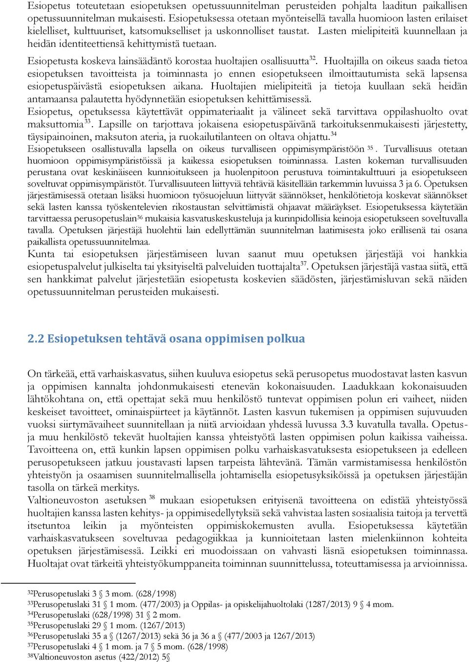 Lasten mielipiteitä kuunnellaan ja heidän identiteettiensä kehittymistä tuetaan. Esiopetusta koskeva lainsäädäntö korostaa huoltajien osallisuutta 32.