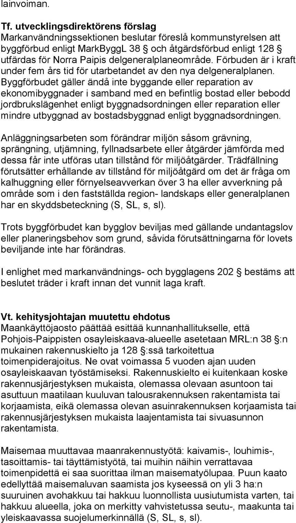 delgeneralplaneområde. Förbuden är i kraft under fem års tid för utarbetandet av den nya delgeneralplanen.