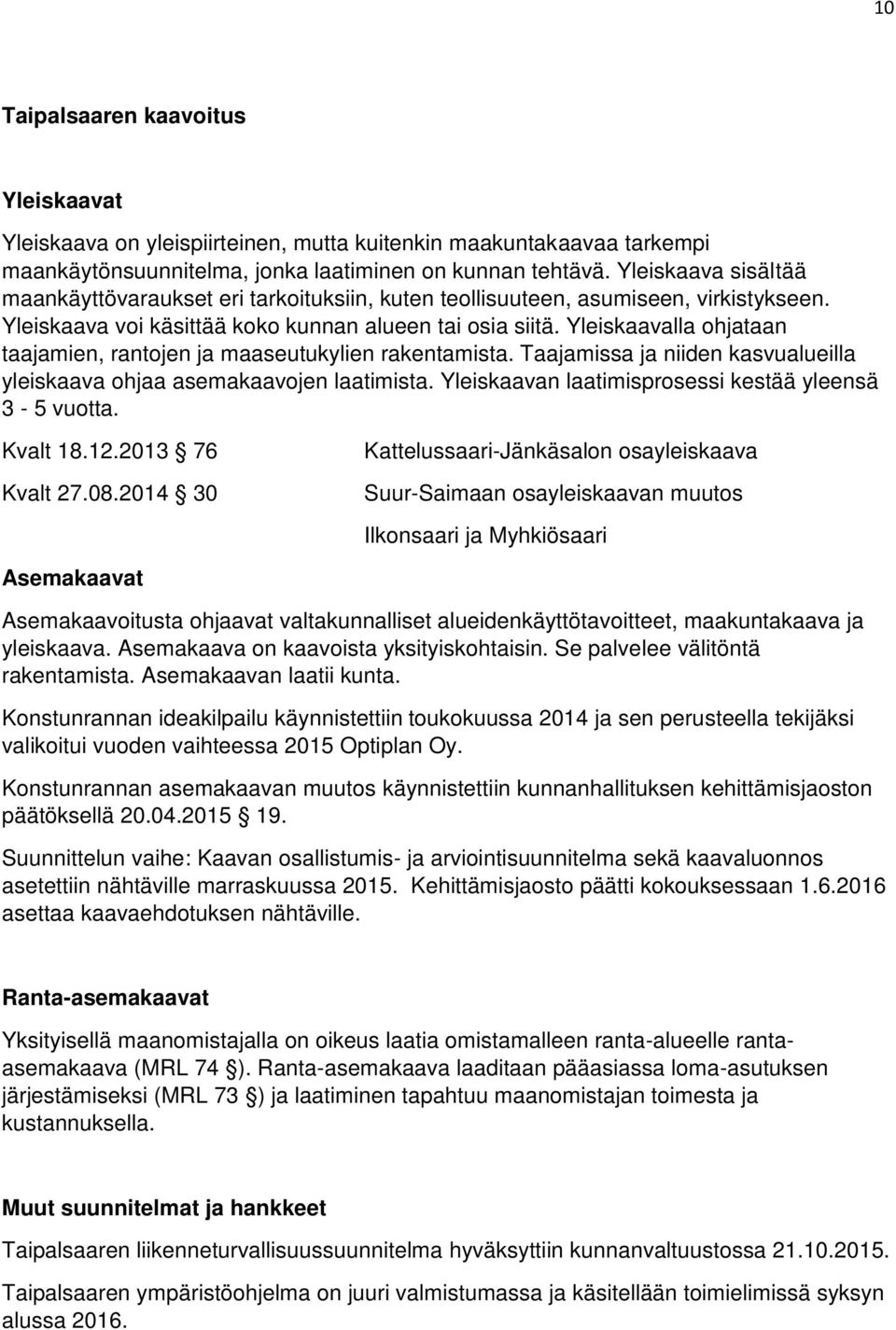 Yleiskaavalla ohjataan taajamien, rantojen ja maaseutukylien rakentamista. Taajamissa ja niiden kasvualueilla yleiskaava ohjaa asemakaavojen laatimista.