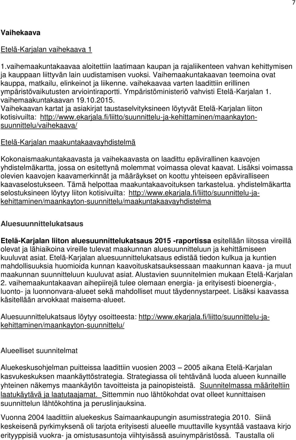 Ympäristöministeriö vahvisti Etelä-Karjalan 1. vaihemaakuntakaavan 19.10.2015. Vaihekaavan kartat ja asiakirjat taustaselvityksineen löytyvät Etelä-Karjalan liiton kotisivuilta: http://www.ekarjala.