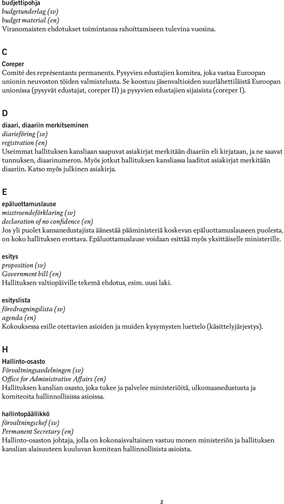 Se koostuu jäsenvaltioiden suurlähettiläistä Euroopan unionissa (pysyvät edustajat, coreper II) ja pysyvien edustajien sijaisista (coreper I).