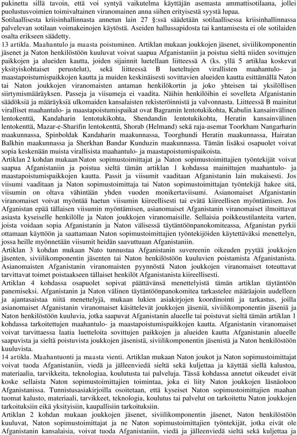 Aseiden hallussapidosta tai kantamisesta ei ole sotilaiden osalta erikseen säädetty. 13 artikla. Maahantulo ja maasta poistuminen.