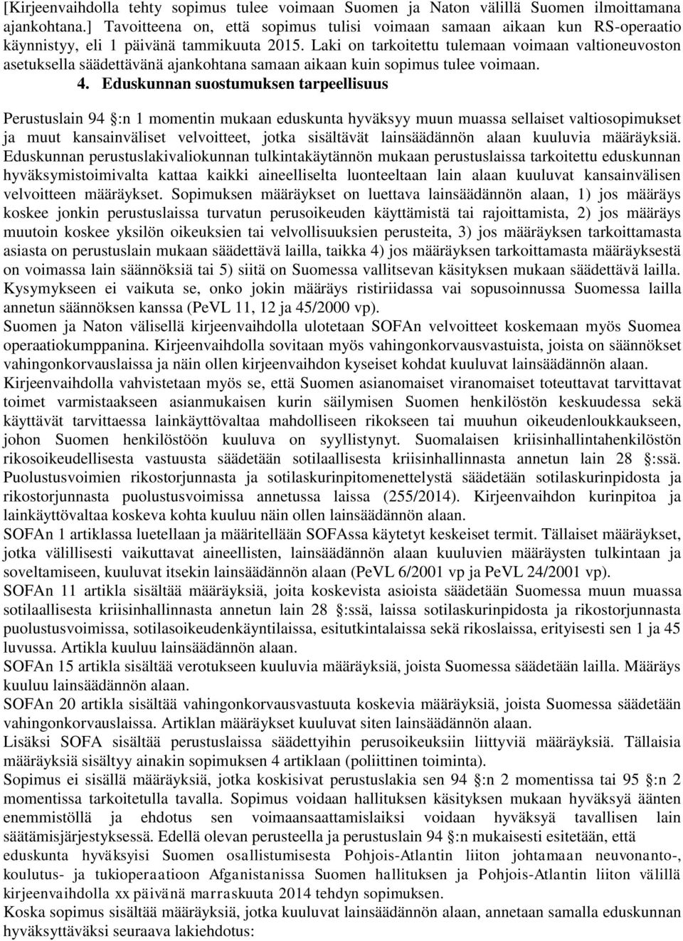 Laki on tarkoitettu tulemaan voimaan valtioneuvoston asetuksella säädettävänä ajankohtana samaan aikaan kuin sopimus tulee voimaan. 4.