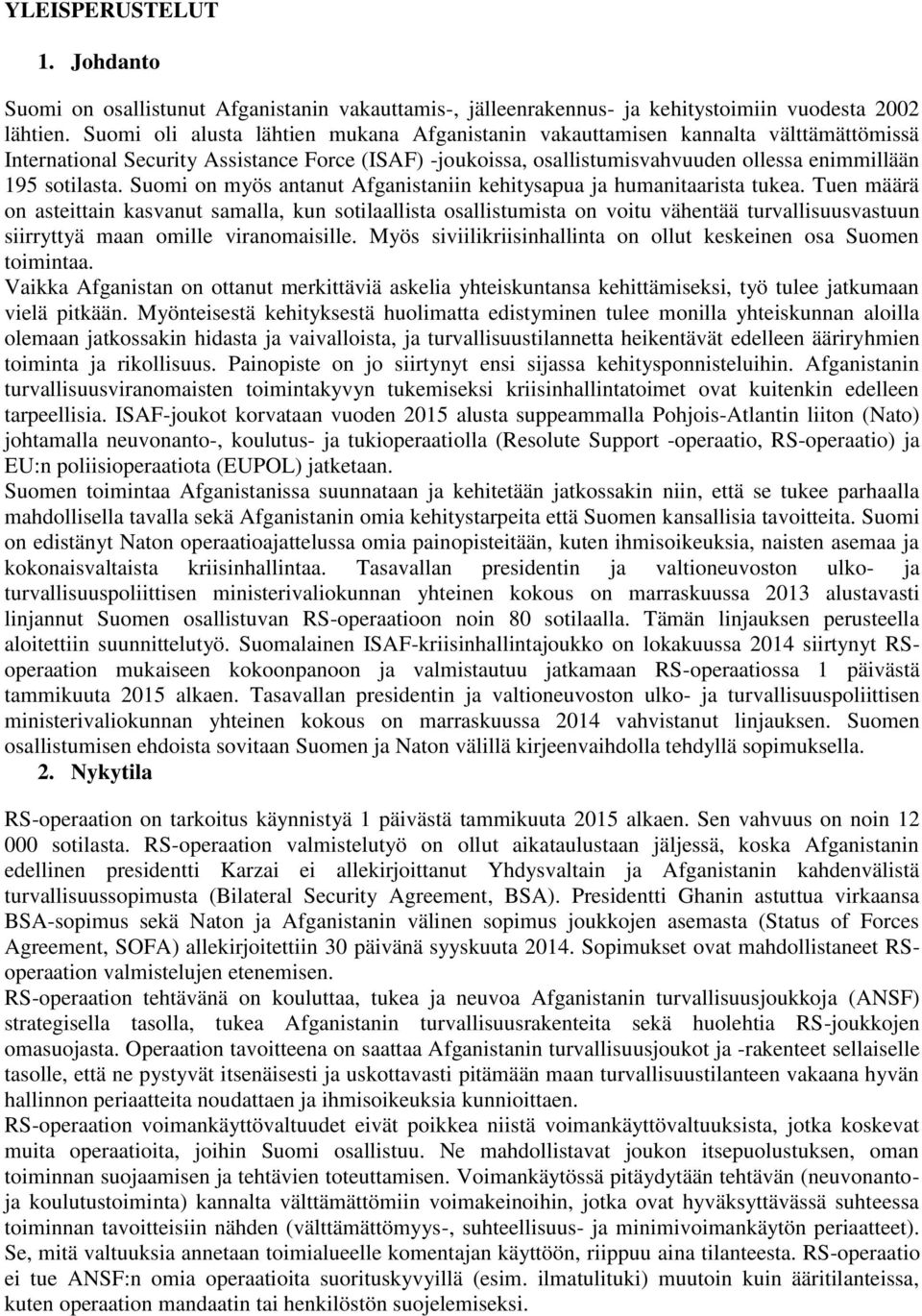 Suomi on myös antanut Afganistaniin kehitysapua ja humanitaarista tukea.