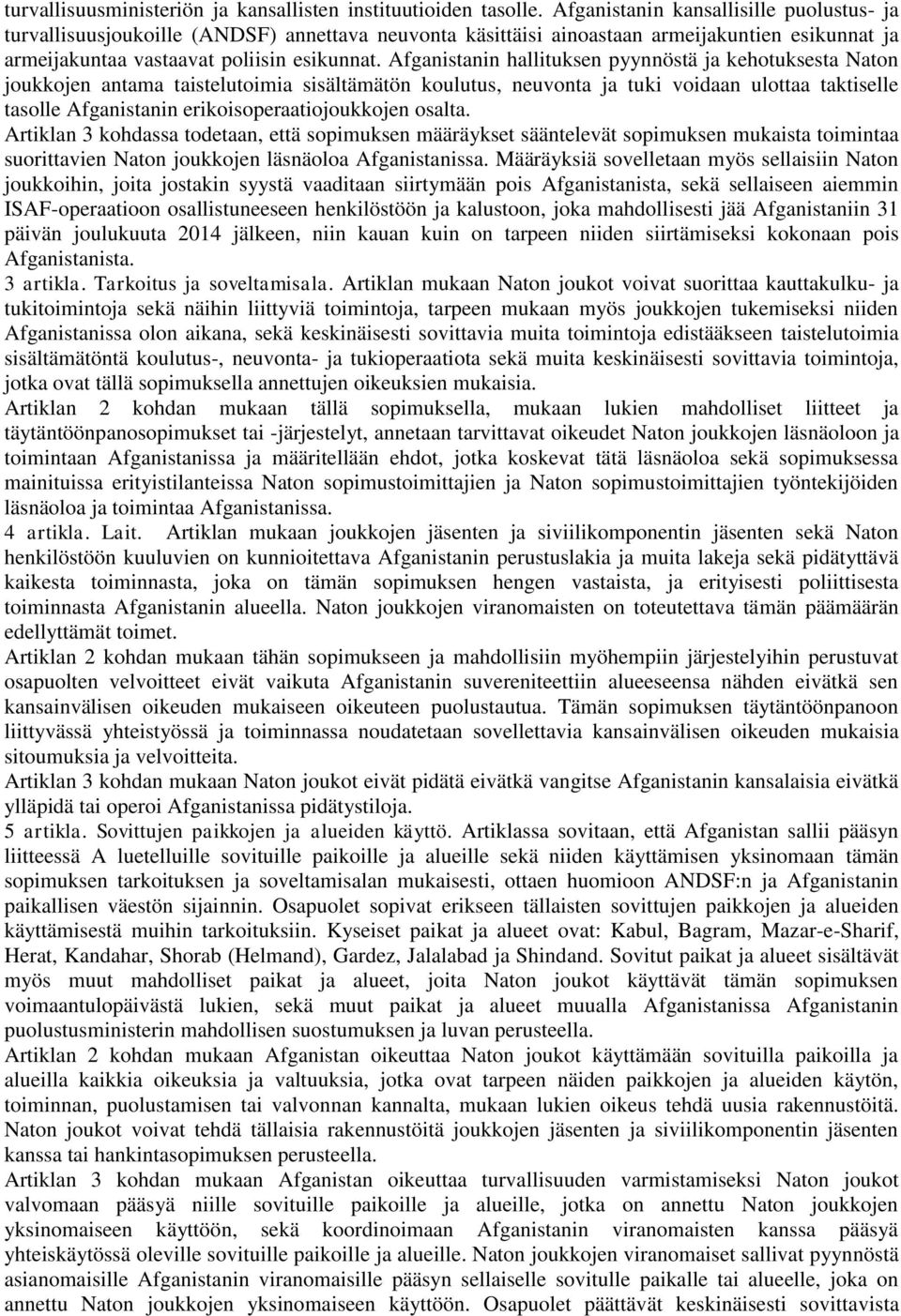 Afganistanin hallituksen pyynnöstä ja kehotuksesta Naton joukkojen antama taistelutoimia sisältämätön koulutus, neuvonta ja tuki voidaan ulottaa taktiselle tasolle Afganistanin