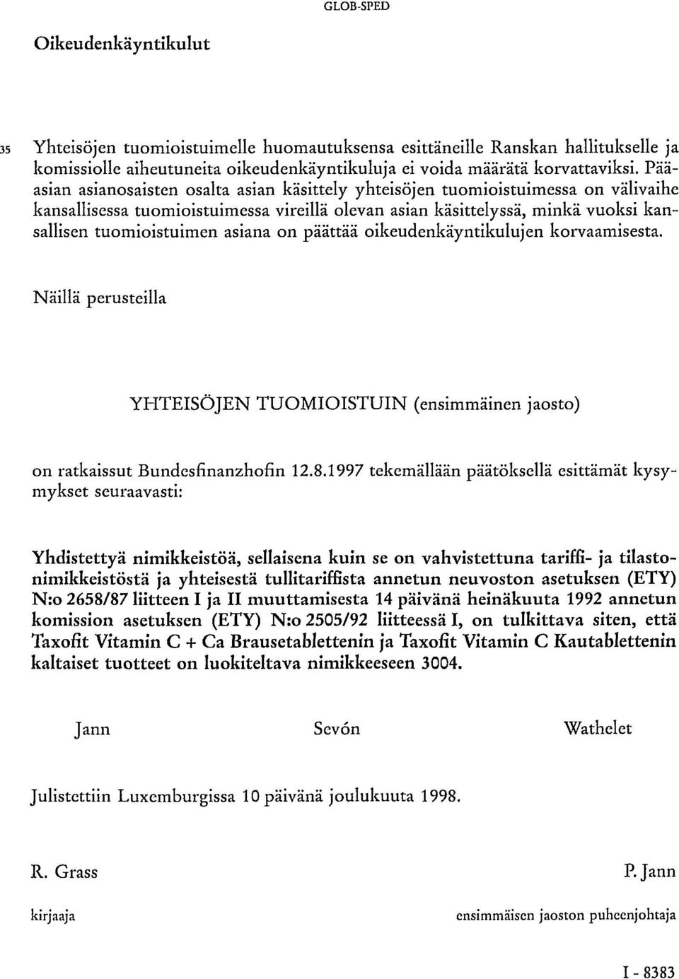 asiana on päättää oikeudenkäyntikulujen korvaamisesta. Näillä perusteilla YHTEISÖJEN TUOMIOISTUIN (ensimmäinen jaosto) on ratkaissut Bundesfinanzhofin 12.8.