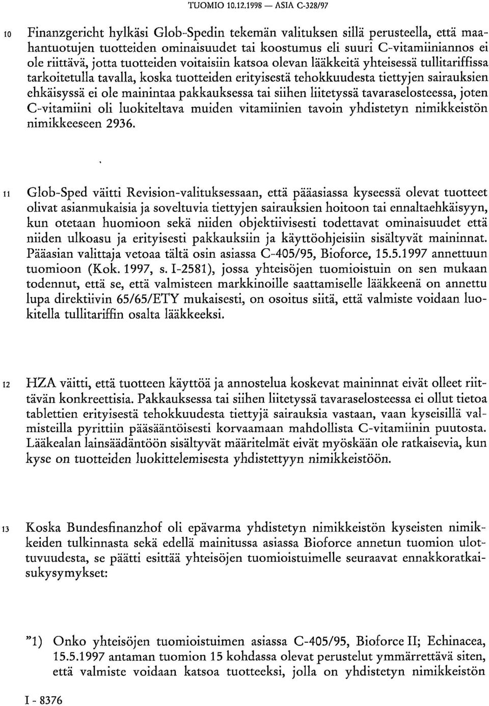 jotta tuotteiden voitaisiin katsoa olevan lääkkeitä yhteisessä tullitariffissa tarkoitetulla tavalla, koska tuotteiden erityisestä tehokkuudesta tiettyjen sairauksien ehkäisyssä ei ole mainintaa