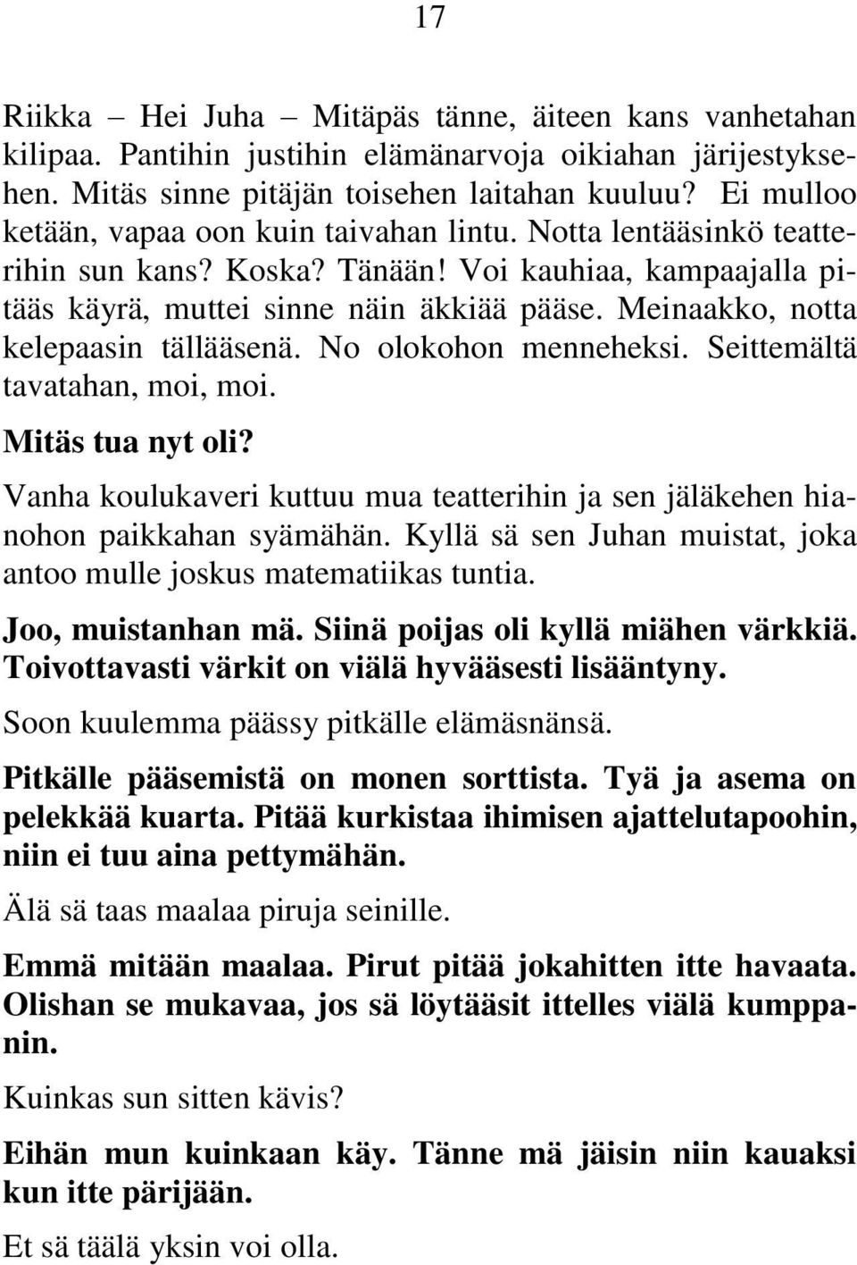 Meinaakko, notta kelepaasin tällääsenä. No olokohon menneheksi. Seittemältä tavatahan, moi, moi. Mitäs tua nyt oli?