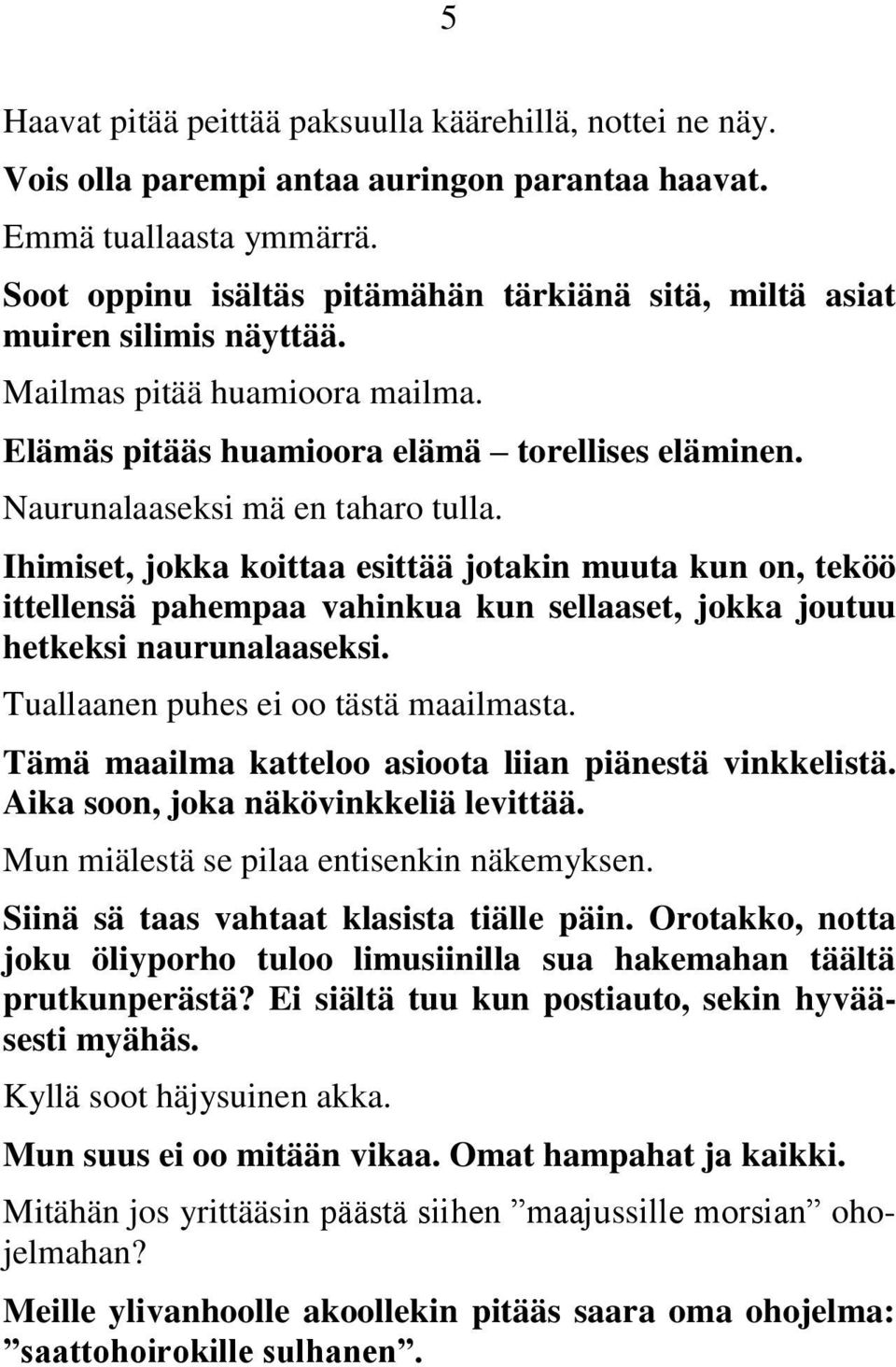 Ihimiset, jokka koittaa esittää jotakin muuta kun on, teköö ittellensä pahempaa vahinkua kun sellaaset, jokka joutuu hetkeksi naurunalaaseksi. Tuallaanen puhes ei oo tästä maailmasta.