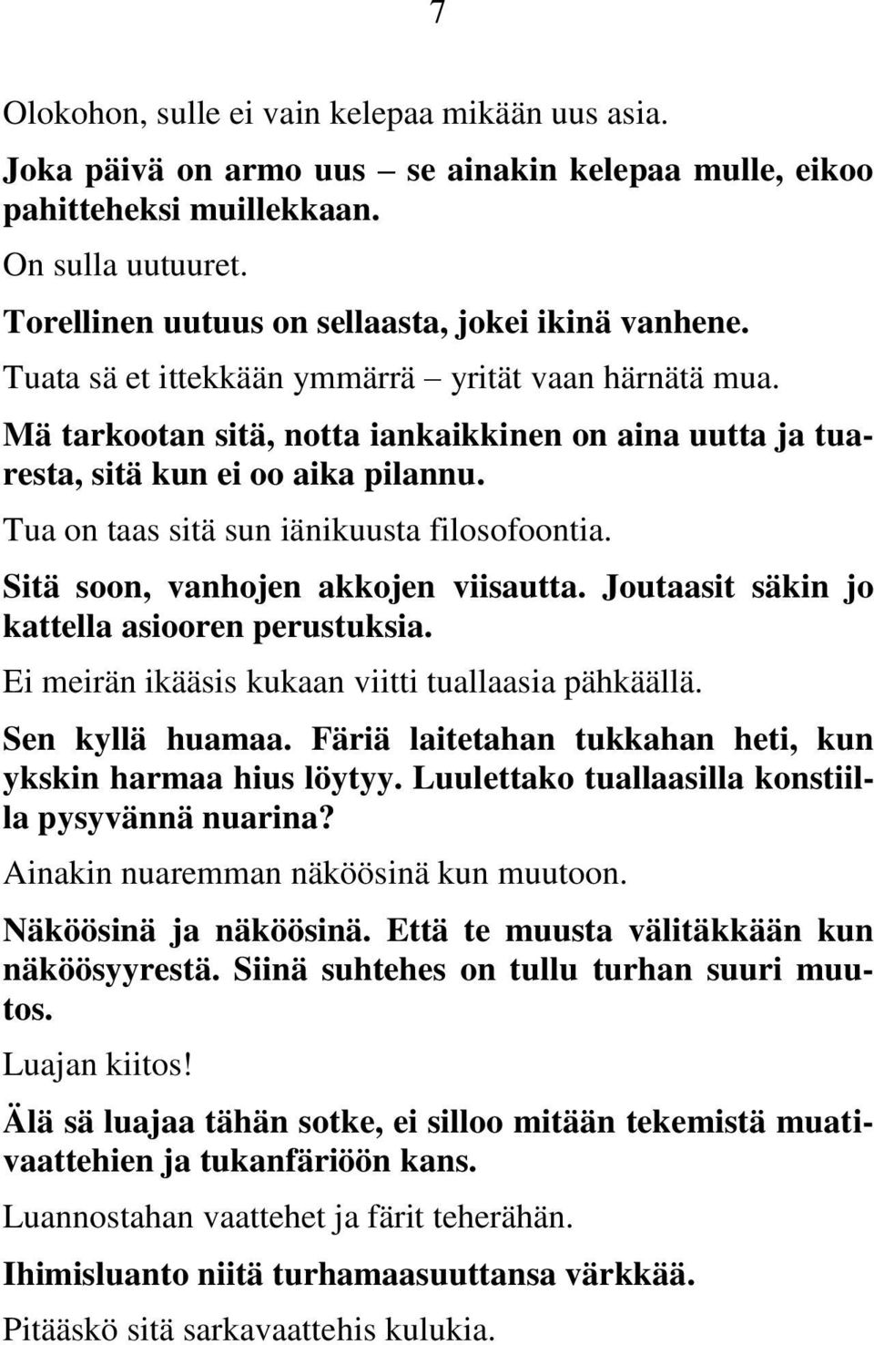 Mä tarkootan sitä, notta iankaikkinen on aina uutta ja tuaresta, sitä kun ei oo aika pilannu. Tua on taas sitä sun iänikuusta filosofoontia. Sitä soon, vanhojen akkojen viisautta.