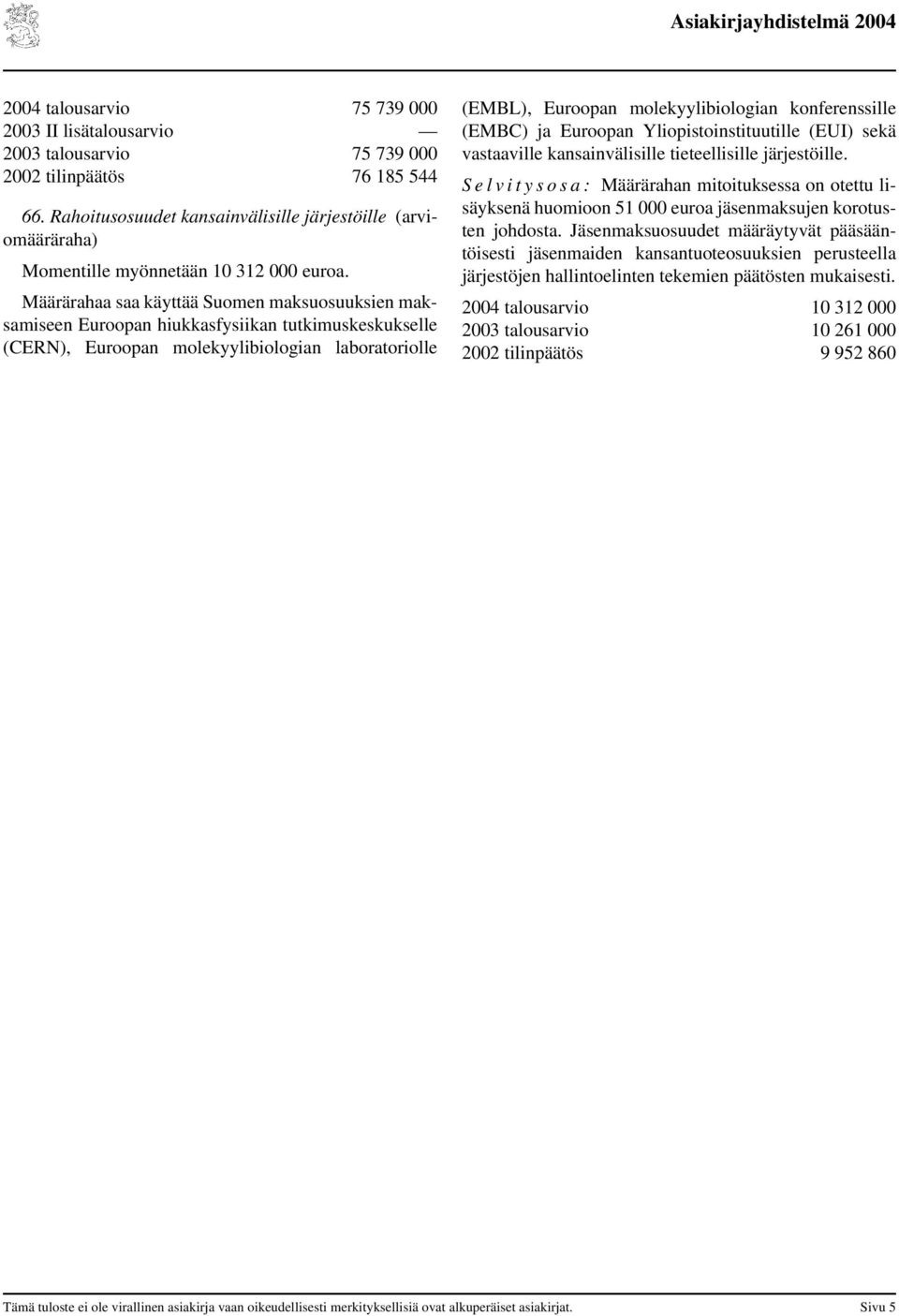 (CERN), Euroopan molekyylibiologian laboratoriolle (EMBL), Euroopan molekyylibiologian konferenssille (EMBC) ja Euroopan Yliopistoinstituutille (EUI) sekä vastaaville kansainvälisille tieteellisille