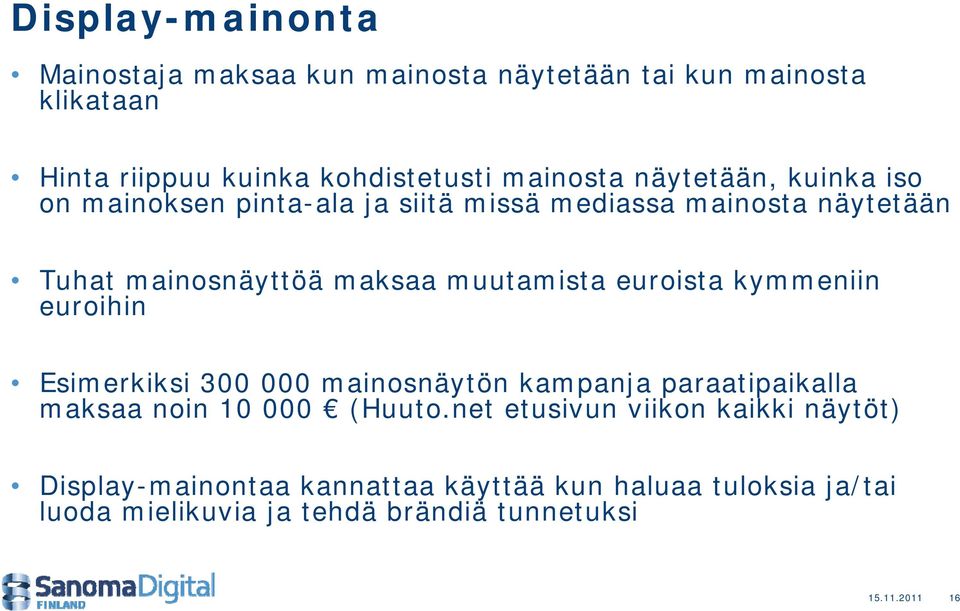 euroista kymmeniin euroihin Esimerkiksi 300 000 mainosnäytön kampanja paraatipaikalla maksaa noin 10 000 (Huuto.