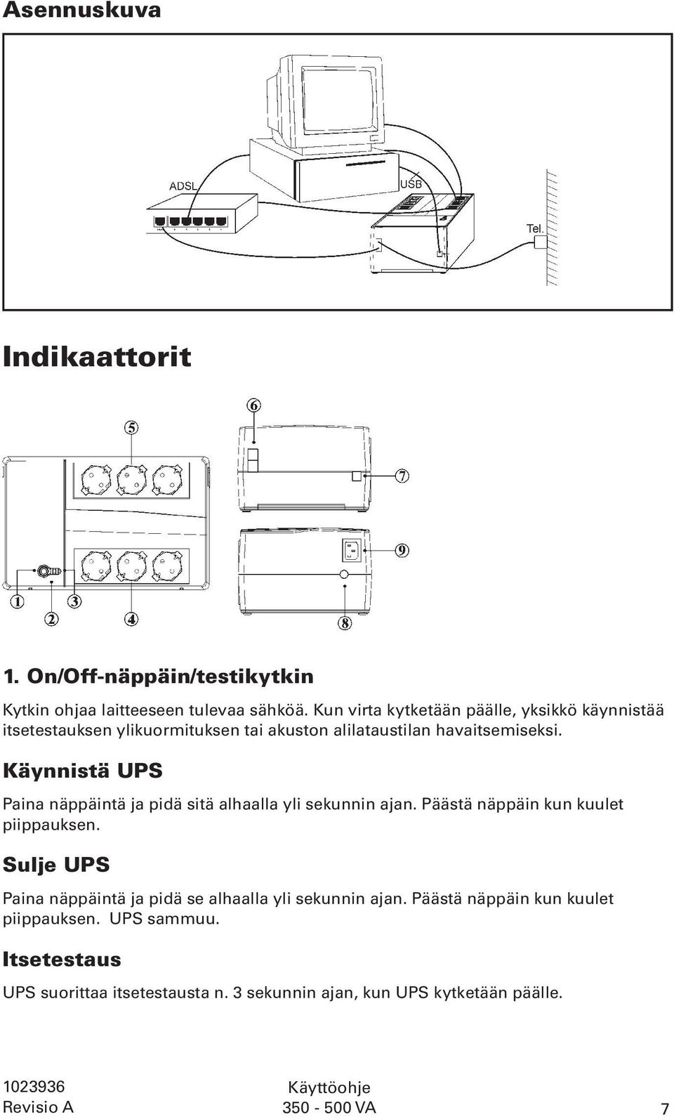 Käynnistä UPS Paina näppäintä ja pidä sitä alhaalla yli sekunnin ajan. Päästä näppäin kun kuulet piippauksen.