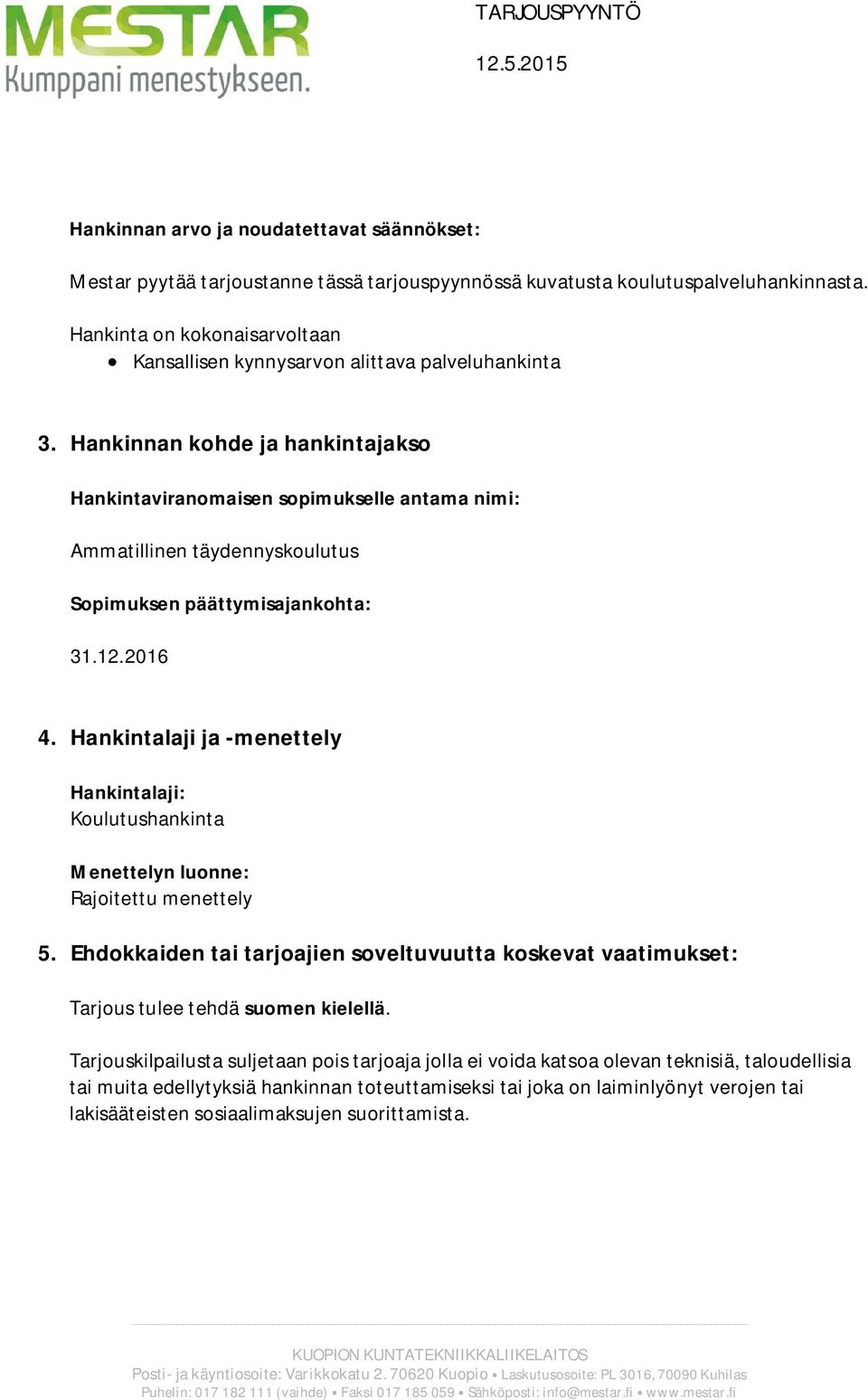 Hankinnan kohde ja hankintajakso Hankintaviranomaisen sopimukselle antama nimi: Ammatillinen täydennyskoulutus Sopimuksen päättymisajankohta: 31.12.2016 4.