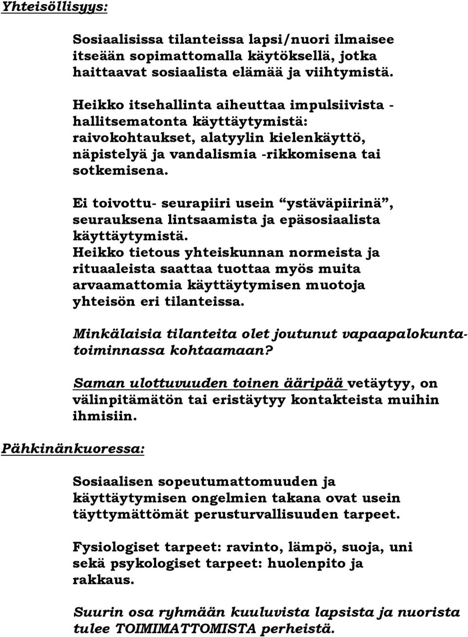 Ei toivottu- seurapiiri usein ystäväpiirinä, seurauksena lintsaamista ja epäsosiaalista käyttäytymistä.