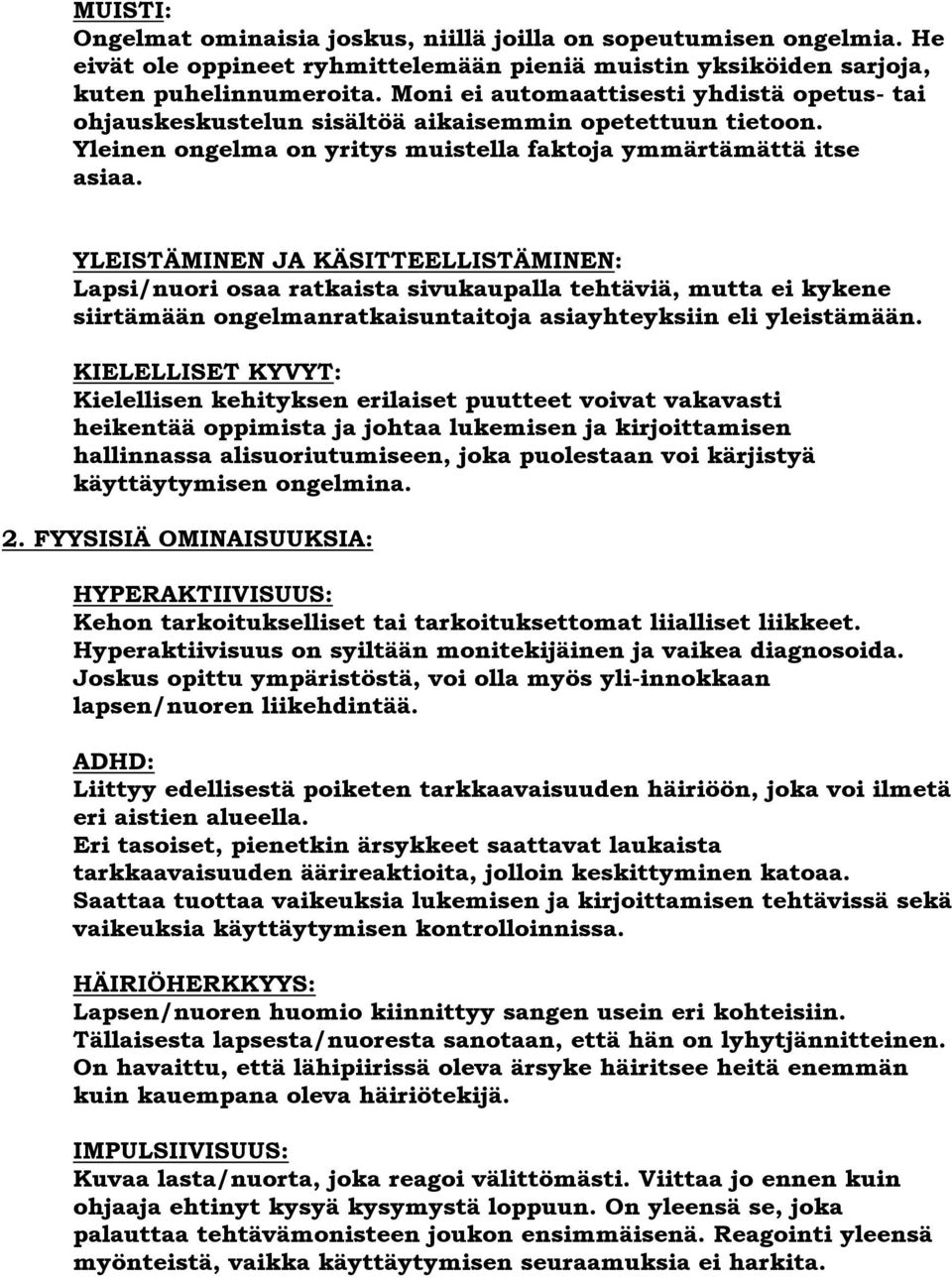 YLEISTÄMINEN JA KÄSITTEELLISTÄMINEN: Lapsi/nuori osaa ratkaista sivukaupalla tehtäviä, mutta ei kykene siirtämään ongelmanratkaisuntaitoja asiayhteyksiin eli yleistämään.