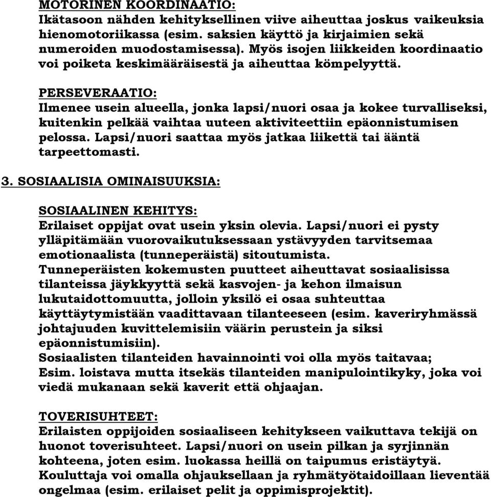 PERSEVERAATIO: Ilmenee usein alueella, jonka lapsi/nuori osaa ja kokee turvalliseksi, kuitenkin pelkää vaihtaa uuteen aktiviteettiin epäonnistumisen pelossa.