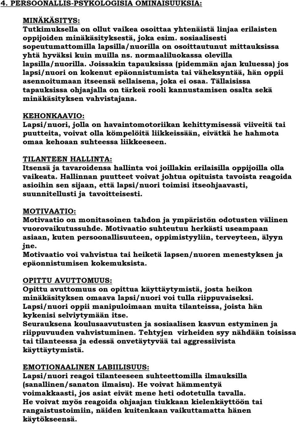 Joissakin tapauksissa (pidemmän ajan kuluessa) jos lapsi/nuori on kokenut epäonnistumista tai väheksyntää, hän oppii asennoitumaan itseensä sellaisena, joka ei osaa.