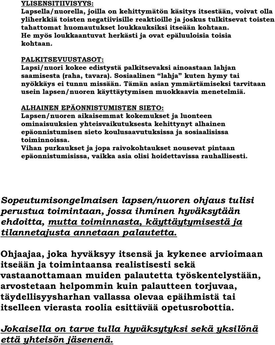 PALKITSEVUUSTASOT: Lapsi/nuori kokee edistystä palkitsevaksi ainoastaan lahjan saamisesta (raha, tavara). Sosiaalinen lahja kuten hymy tai nyökkäys ei tunnu missään.