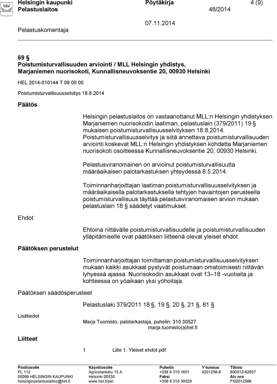 8.2014 Päätös Ehdot Päätöksen perustelut Päätöksen säädösperusteet Helsingin pelastuslaitos on vastaanottanut MLL:n Helsingin yhdistyksen Marjaniemen nuorisokodin laatiman, pelastuslain (379/2011) 19