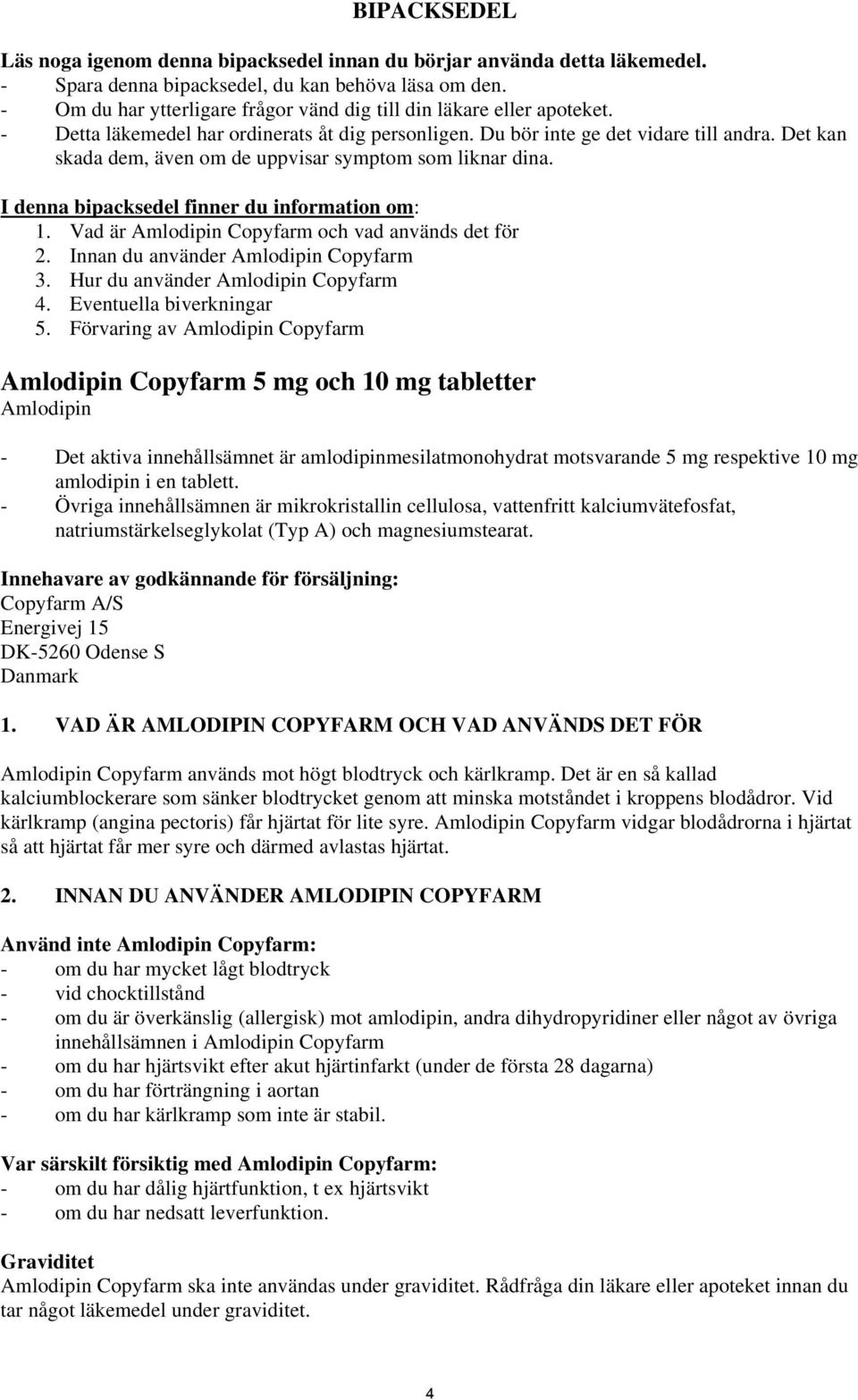 Det kan skada dem, även om de uppvisar symptom som liknar dina. I denna bipacksedel finner du information om: 1. Vad är Amlodipin Copyfarm och vad används det för 2.