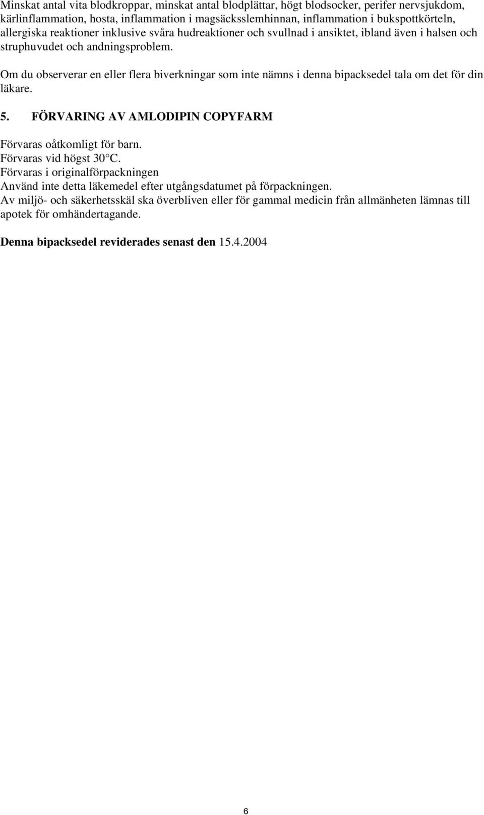 Om du observerar en eller flera biverkningar som inte nämns i denna bipacksedel tala om det för din läkare. 5. FÖRVARING AV AMLODIPIN COPYFARM Förvaras oåtkomligt för barn. Förvaras vid högst 30 C.