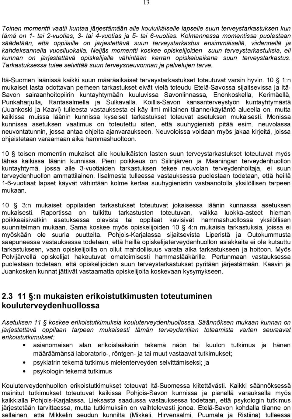 Neljäs momentti koskee opiskelijoiden suun terveystarkastuksia, eli kunnan on järjestettävä opiskelijalle vähintään kerran opiskeluaikana suun terveystarkastus.