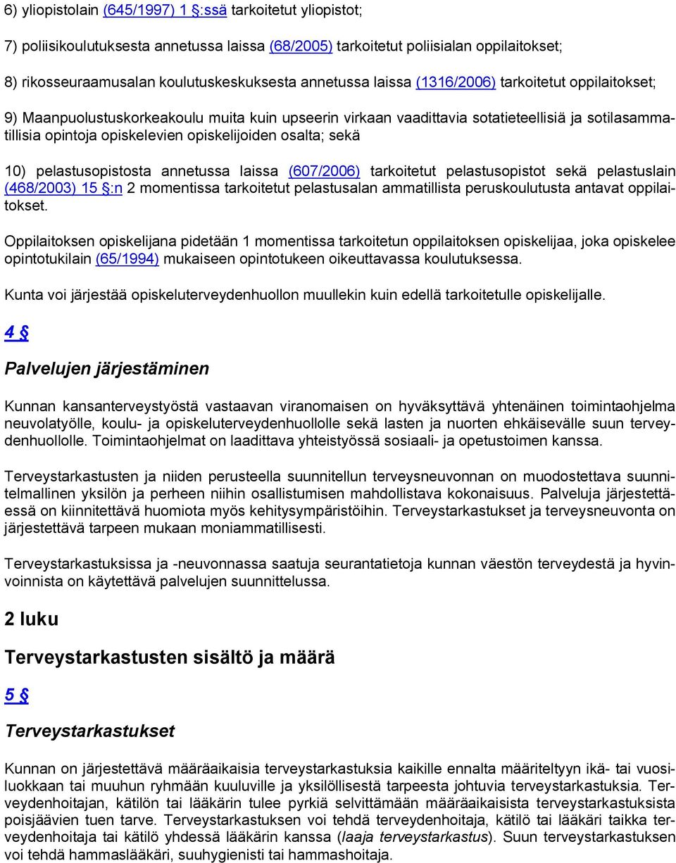 opiskelijoiden osalta; sekä 10) pelastusopistosta annetussa laissa (607/2006) tarkoitetut pelastusopistot sekä pelastuslain (468/2003) 15 :n 2 momentissa tarkoitetut pelastusalan ammatillista