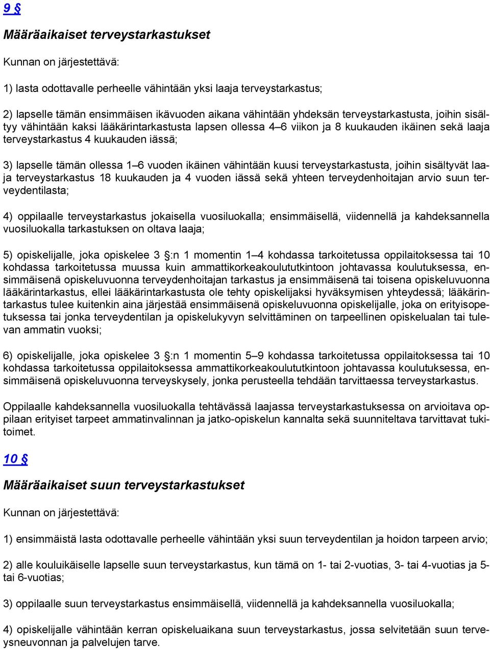 vuoden ikäinen vähintään kuusi terveystarkastusta, joihin sisältyvät laaja terveystarkastus 18 kuukauden ja 4 vuoden iässä sekä yhteen terveydenhoitajan arvio suun terveydentilasta; 4) oppilaalle