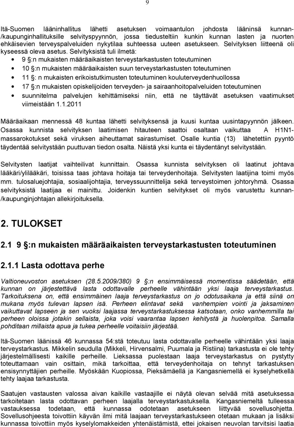 Selvityksistä tuli ilmetä: 9 :n mukaisten määräaikaisten terveystarkastusten toteutuminen 10 :n mukaisten määräaikaisten suun terveystarkastusten toteutuminen 11 : n mukaisten erikoistutkimusten