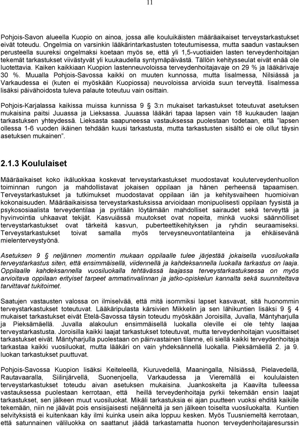 tarkastukset viivästyvät yli kuukaudella syntymäpäivästä. Tällöin kehitysseulat eivät enää ole luotettavia. Kaiken kaikkiaan Kuopion lastenneuvoloissa terveydenhoitajavaje on 29 % ja lääkärivaje 30 %.