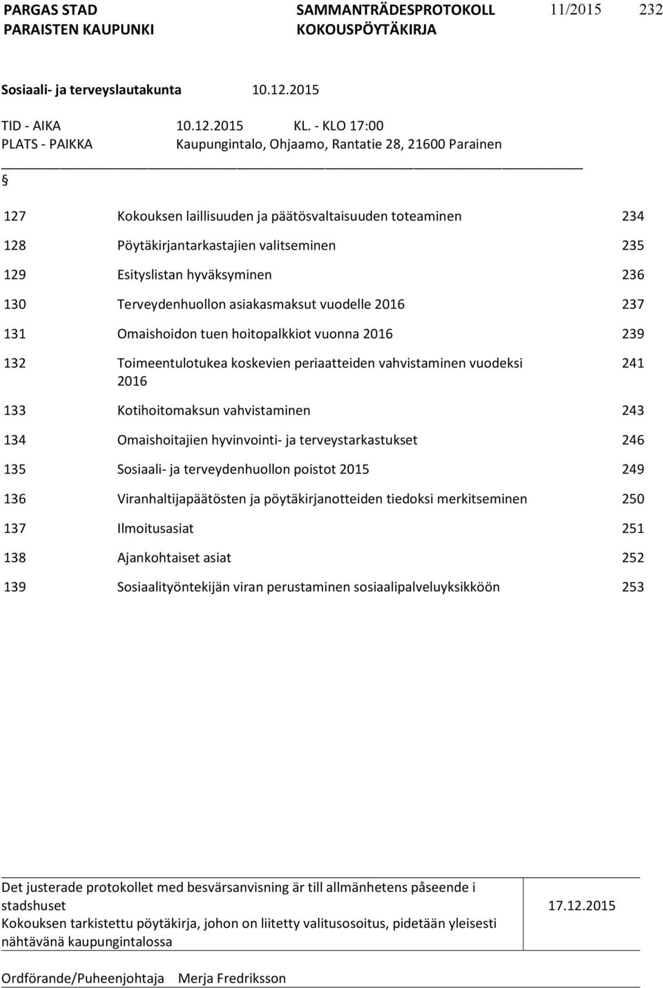 Esityslistan hyväksyminen 236 130 Terveydenhuollon asiakasmaksut vuodelle 2016 237 131 Omaishoidon tuen hoitopalkkiot vuonna 2016 239 132 Toimeentulotukea koskevien periaatteiden vahvistaminen