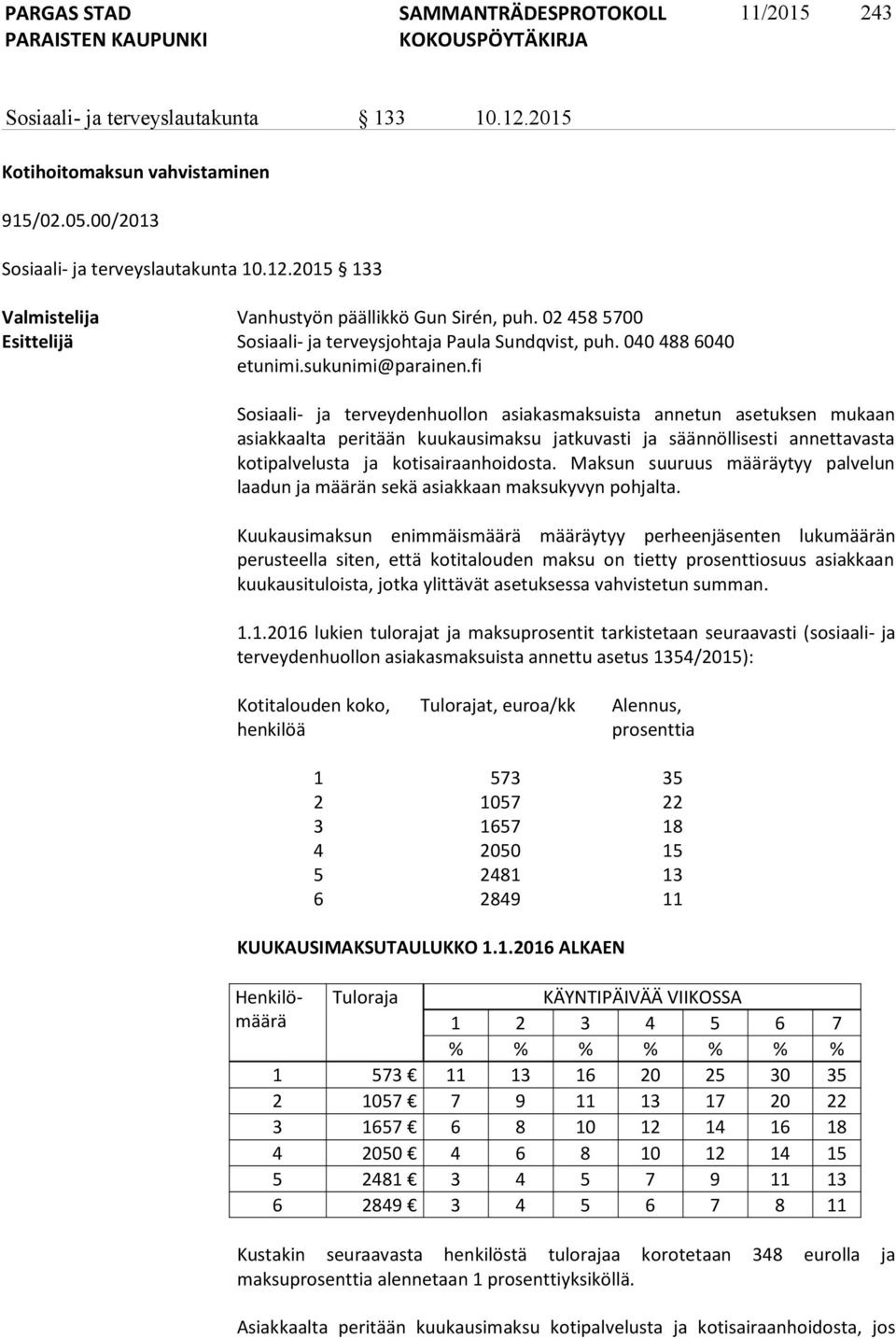 fi Sosiaali- ja terveydenhuollon asiakasmaksuista annetun asetuksen mukaan asiakkaalta peritään kuukausimaksu jatkuvasti ja säännöllisesti annettavasta kotipalvelusta ja kotisairaanhoidosta.