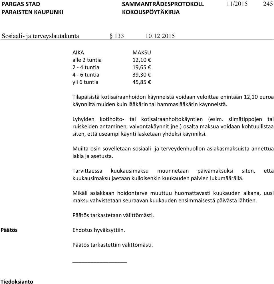 lääkärin tai hammaslääkärin käynneistä. Lyhyiden kotihoito- tai kotisairaanhoitokäyntien (esim. silmätippojen tai ruiskeiden antaminen, valvontakäynnit jne.