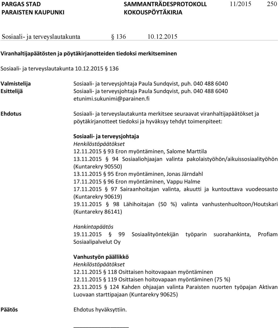 fi Ehdotus Sosiaali- ja terveyslautakunta merkitsee seuraavat viranhaltijapäätökset ja pöytäkirjanotteet tiedoksi ja hyväksyy tehdyt toimenpiteet: Sosiaali- ja terveysjohtaja Henkilöstöpäätökset 12.