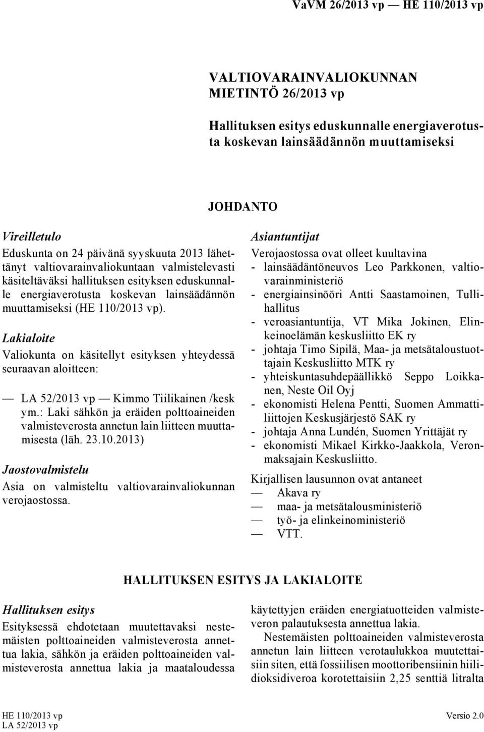 Lakialoite Valiokunta on käsitellyt esityksen yhteydessä seuraavan aloitteen: LA 52/2013 vp Kimmo Tiilikainen /kesk ym.