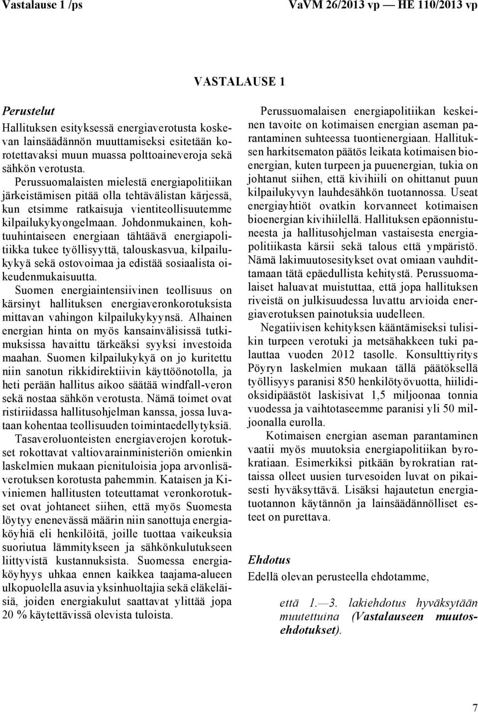 Perussuomalaisten mielestä energiapolitiikan järkeistämisen pitää olla tehtävälistan kärjessä, kun etsimme ratkaisuja vientiteollisuutemme kilpailukykyongelmaan.