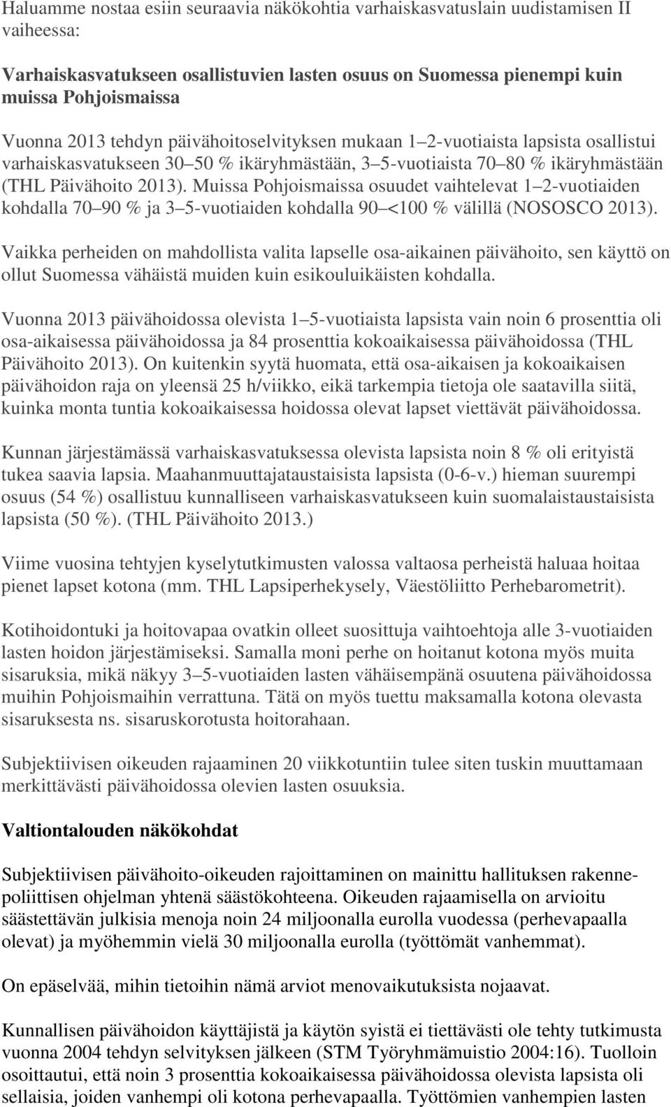 Muissa Pohjoismaissa osuudet vaihtelevat 1 2-vuotiaiden kohdalla 70 90 % ja 3 5-vuotiaiden kohdalla 90 <100 % välillä (NOSOSCO 2013).