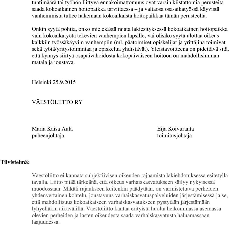 Onkin syytä pohtia, onko mielekästä rajata lakiesityksessä kokoaikainen hoitopaikka vain kokoaikatyötä tekevien vanhempien lapsille, vai olisiko syytä ulottaa oikeus kaikkiin työssäkäyviin vanhempiin