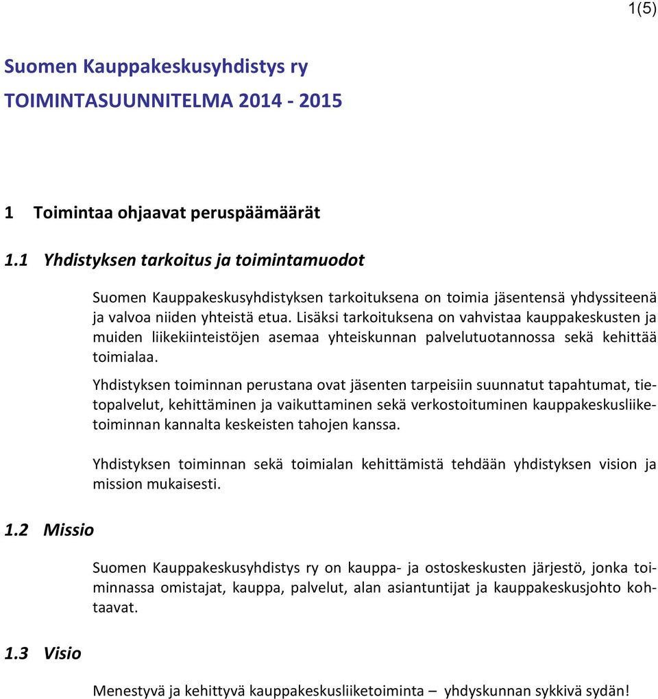 Lisäksi tarkoituksena on vahvistaa kauppakeskusten ja muiden liikekiinteistöjen asemaa yhteiskunnan palvelutuotannossa sekä kehittää toimialaa.